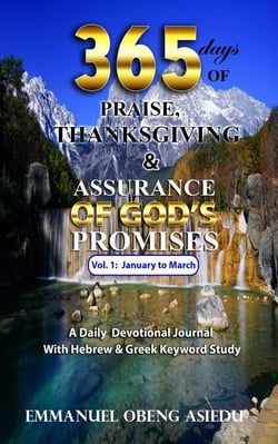 365 Days of Praise, Thanksgiving &amp; Assurance of God's Promises: Volume 1: A Daily Devotional Journal with Hebrew &amp; Greek Keyword Study - 365 Days Devotional Journal, #1