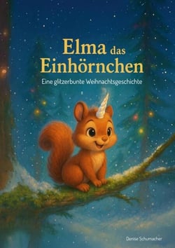 Elma das Einhörnchen - Eine glitzerbunte Weihnachtsgeschichte
