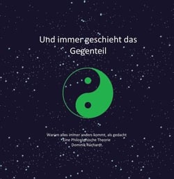 Und immer geschieht das Gegenteil - Warum immer alles anders kommt, als gedacht - eine philosophische Theorie