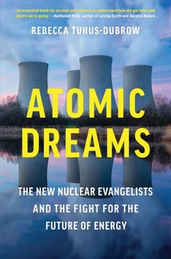 Atomic Dreams - The New Nuclear Evangelists and the Fight for the Future of Energy