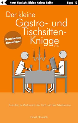 Der kleine Gastro- und Tischsitten-Knigge 2100 - Esskultur, im Restaurant, bei Tisch und das Arbeitsessen