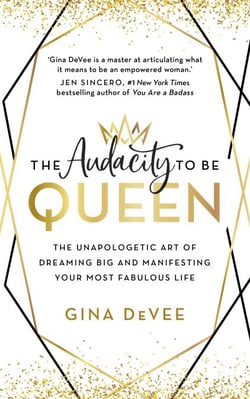 The Audacity To Be Queen - The Unapologetic Art of Dreaming Big and Manifesting Your Most Fabulous Life