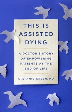 This Is Assisted Dying - A Doctor's Story of Empowering Patients at the End of Life
