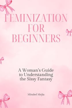 The Feminization Manual: How to Guide, Lead &amp; Enjoy Your Sissy Man