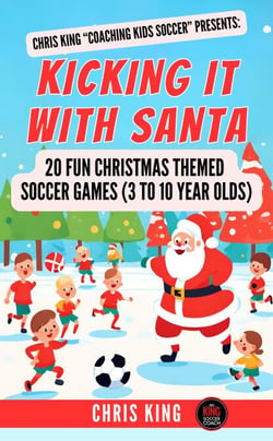Kicking It With Santa: 20 Fun Christmas Themed Soccer Drills and Games (3 to 10 year olds) - Coaching Kids Soccer