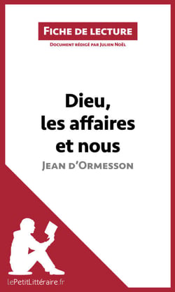 Dieu, les affaires et nous de Jean d'Ormesson (Fiche de lecture) - Analyse complète et résumé détaillé de l'oeuvre
