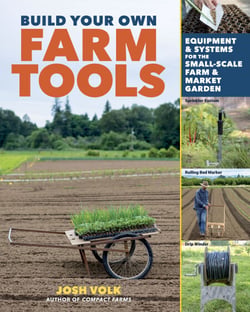 Build Your Own Farm Tools - Equipment &amp; Systems for the Small-Scale Farm &amp; Market Garden
