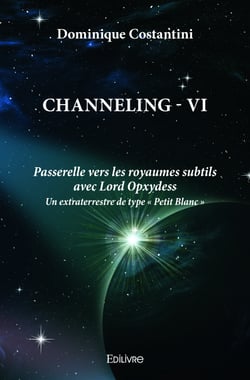 Channeling tome 6 - Passerelle vers les royaumes subtils avec Lord Opxydess un extraterrestre de type "Petit Blanc"