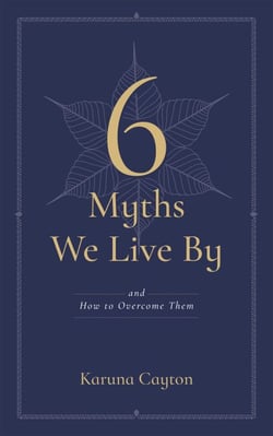 6 Myths We Live By - And How to Overcome Them