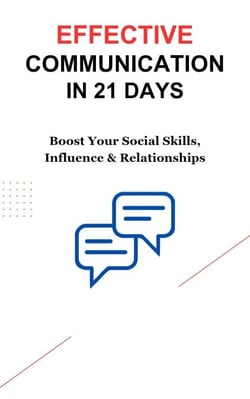 Effective Communication in 21 Days: Boost Your Social Skills, Influence &amp; Relationships