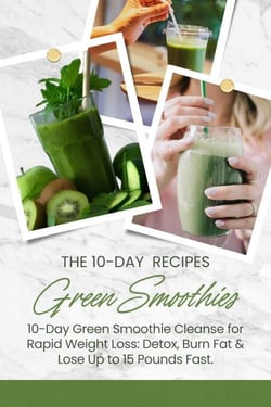 10-Day Green Smoothie Cleanse for Rapid Weight Loss: Detox, Burn Fat &amp; Lose Up to 15 Pounds Fast.