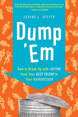 Dump 'Em - How to Break Up with Anyone from Your Best Friend to Your Hairdresser