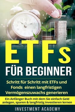 ETFs für Beginner: Schritt für Schritt mit ETF und Fonds einen langfristigen Vermögenszuwachs generieren - Ein Anfänger Buch mit dem Sie einfach Geld anlegen, sparen &amp; langfristig investieren lernen - Börse &amp; Finanzen, #2