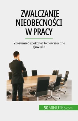 Zwalczanie nieobecności w pracy - Zrozumieć i pokonać to powszechne zjawisko