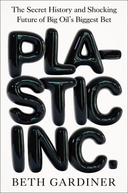Plastic Inc. - The Secret History and Shocking Future of Big Oil's Biggest Bet