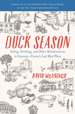 Duck Season - Eating, Drinking, and Other Misadventures in Gascony, France's Last Best Place