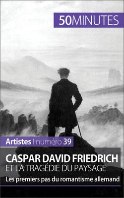Caspar David Friedrich et la tragédie du paysage - Les premiers pas du romantisme allemand