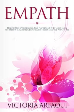 Empath: How to Stop Overthinking, Find Fulfillment in Life and Enjoy the Present Moment for Empaths and Highly Sensitive People - Empath Series, #2