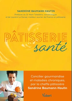 Pâtisserie Santé - Concilier gourmandise et maladies chroniques, par la cheffe pâtissière Sandrine Baumann-Hautin