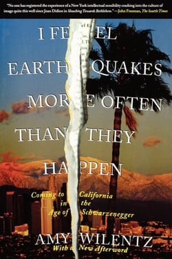 I Feel Earthquakes More Often Than They Happen - Coming to California in the Age of Schwarzenegger