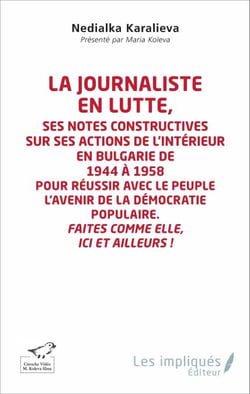 La journaliste en lutte - Ses notes constructives sur ses actions de l'intérieur en Bulgarie de 1944 à 1958 pour réussir avec le peuple l'avenir de la démocratie populaire. - Faites comme elle ici et ailleurs !