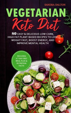 Vegetarian Keto Diet: 80 Easy &amp; Delicious Low-Carb, High-Fat Plant-Based Recipes to Lose Weight Fast, Boost Energy, and Improve Mental Health.