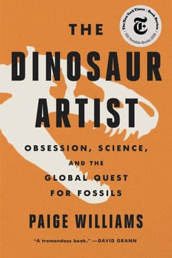 The Dinosaur Artist - Obsession, Betrayal, and the Quest for Earth's Ultimate Trophy