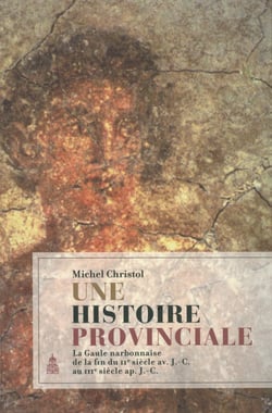 Une histoire provinciale - La Gaule narbonnaise de la fin du IIe siècle av. J.-C. au IIIe siècle ap. J.-C.