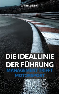 Die Ideallinie der Führung - Management trifft Motorsport: Der Führungsratgeber
