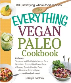The Everything Vegan Paleo Cookbook - Includes Tangerine and Mint Salad, Mango Berry Smoothie, Coconut Cauliflower Curry, Roasted Tomato Zucchini Pasta, Blueberry Coconut Crisp...and Hundreds More!