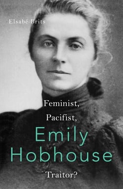 Emily Hobhouse - Feminist, Pacifist, Traitor?