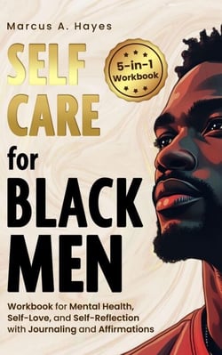 Self-Care for Black Men: 5-in-1 Workbook for Mental Health, Self-Love, and Self-Reflection with Journaling and Affirmations