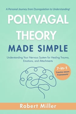 Polyvagal Theory Made Simple: Understanding Your Nervous System for Healing Trauma, Emotions, and Attachments