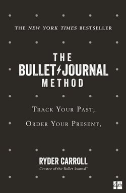 The Bullet Journal Method - Track Your Past, Order Your Present, Plan Your Future