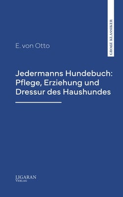 Jedermanns Hundebuch: Pflege, Erziehung und Dressur des Haushundes
