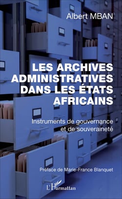 Archives administratives dans les Etats Africains (Les) - Instruments de gouvernance et de souveraineté