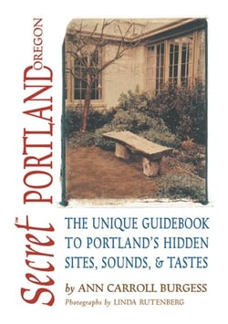 Secret Portland, Oregon - The Unique Guidebook to Portland's Hidden Sites, Sounds, and Tastes