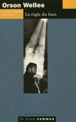 Orson Welles. La règle du faux - La règle du faux