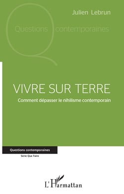 Vivre sur terre - Comment dépasser le nihilisme contemporain