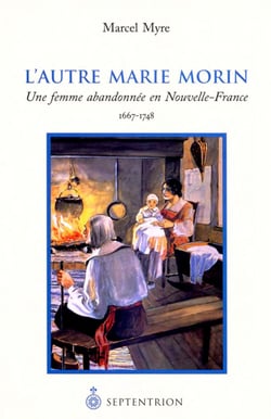 L'Autre Marie Morin - Une femme abandonnée en Nouvelle-France, 1667-1748