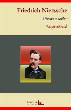 Friedrich Nietzsche : Oeuvres complètes – suivi d'annexes (annotées, illustrées) - Le Gai Savoir, Ainsi parlait Zarathoustra, Par-delà bien et mal, Humain trop humain ...