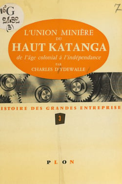 L'Union minière du Haut Katanga - De l'âge colonial à l'indépendance