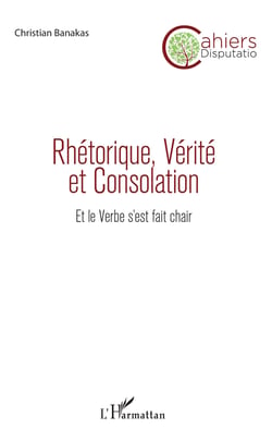 Rhétorique, Vérité et Consolation - Et le Verbe s'est fait chair