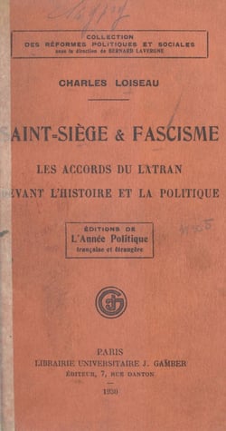 Saint-Siège et fascisme - Les accords du Latran devant l'histoire et la politique