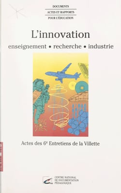 L'innovation : enseignement, recherche, industrie - Actes des 6e Entretiens de La Villette