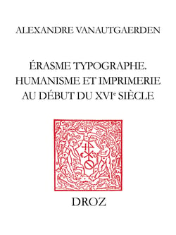 Erasme typographe, - Humanisme et imprimerie au début du XVIe siècle