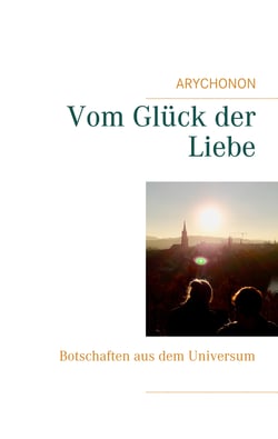 Vom Glück der Liebe - Botschaften aus dem Universum