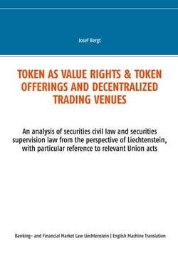 Token as value rights &amp; Token offerings and decentralized trading venues - An analysis of securities civil law and securities supervision law from the perspective of Liechtenstein, with particular reference to relevant Union acts