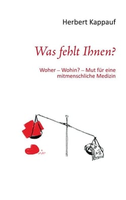 Was fehlt Ihnen? - Woher - Wohin? - Mut für eine mitmenschliche Medizin