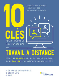 10 clés pour préparer mon entreprise au travail a distance - Mon organisation est-elle compatible ? comment adapter mes processus ? comment faire évoluer mes pratiques managériales ?